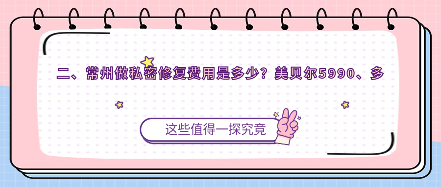 二、常州做私密修复费用是多少？美贝尔5990、多美6288、柏美6199
