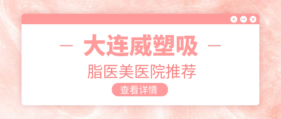 大連威塑吸脂醫(yī)美醫(yī)院推薦
