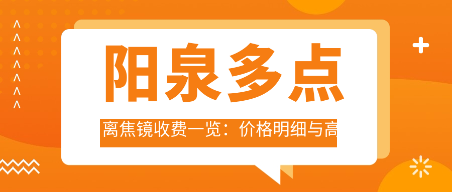 陽(yáng)泉多點(diǎn)離焦鏡收費(fèi)一覽：價(jià)格明細(xì)與高性價(jià)比醫(yī)院推薦指南