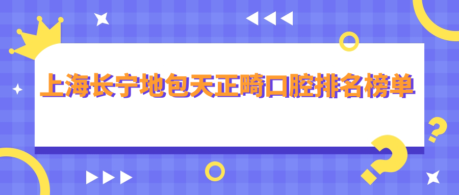 上海長寧地包天正畸口腔排名榜單
