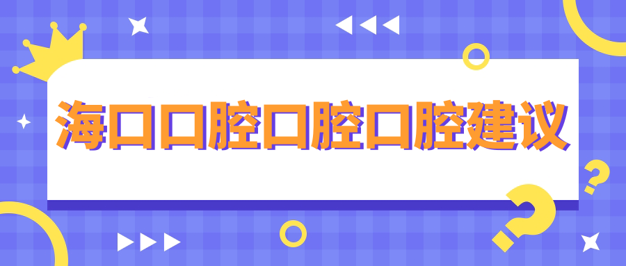 海口口腔口腔口腔建议