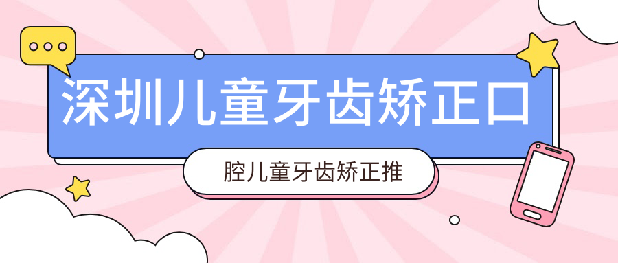深圳儿童牙齿矫正口腔儿童牙齿矫正推荐