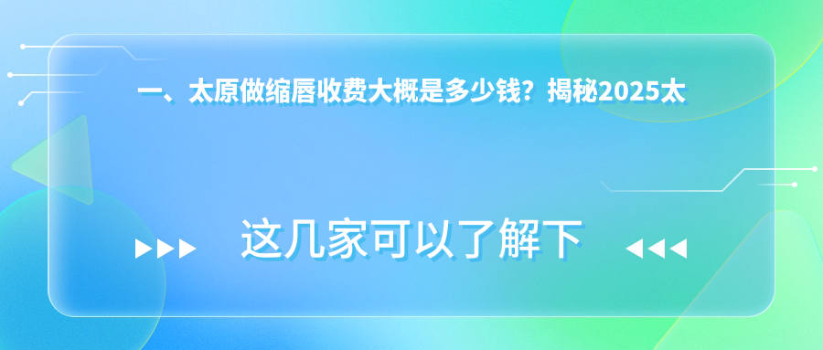 一、太原做缩唇收费大概是多少钱？揭秘2025太原缩唇价目表