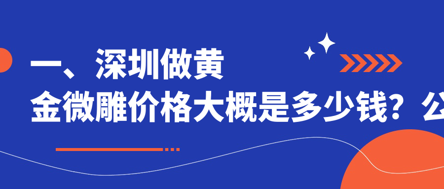一、深圳做黄金微雕价格大概是多少钱？公布2025深圳黄金微雕收费表