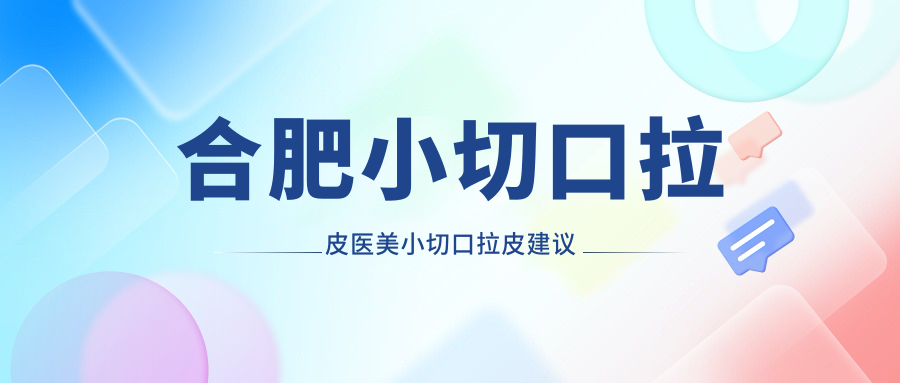 合肥小切口拉皮医美小切口拉皮建议