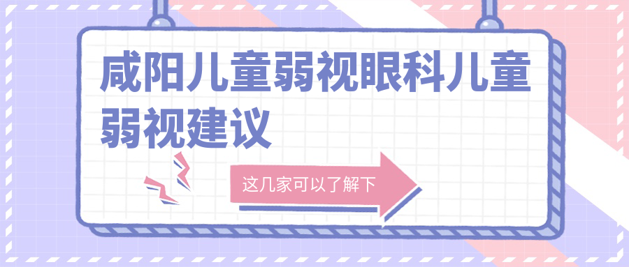 咸阳儿童弱视眼科儿童弱视建议
