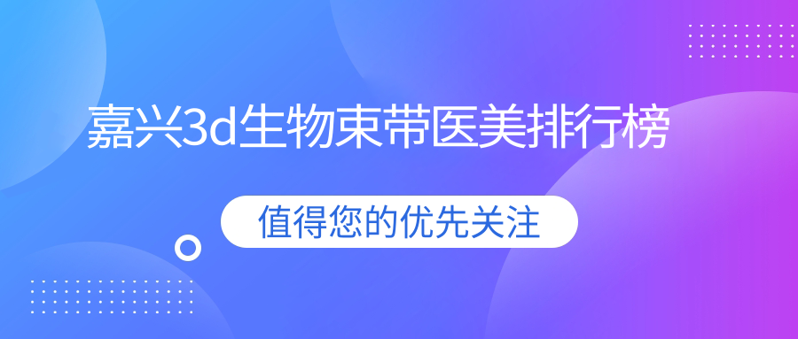 嘉兴3d生物束带医美排行榜
