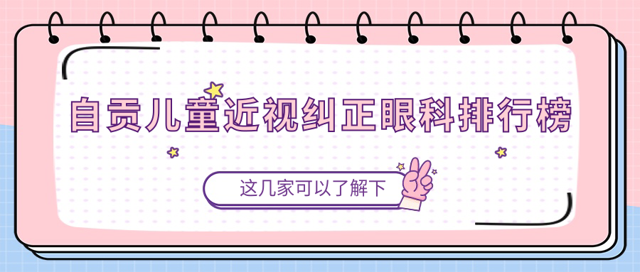 自贡儿童近视纠正眼科排行榜