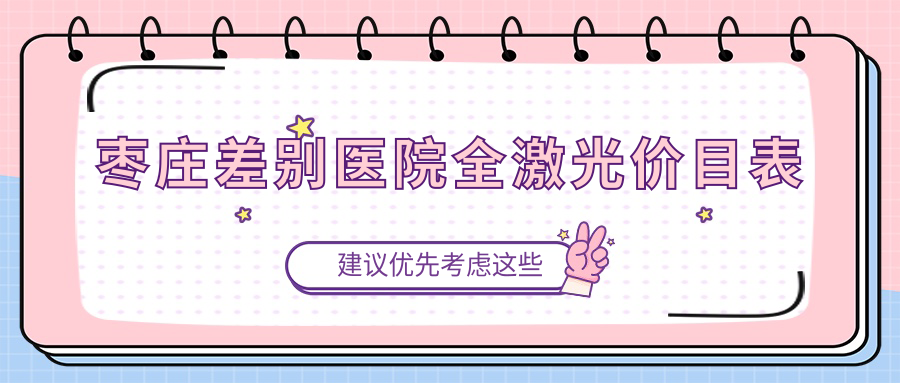 棗莊差別醫(yī)院全激光價(jià)目表