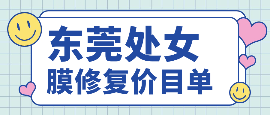 東莞處女膜修復(fù)權(quán)威指南：3000元起，私密緊縮8000元，全方位私密修復(fù)6000元，重塑自信選擇在這里