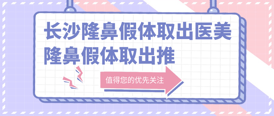 長沙隆鼻假體取出醫(yī)美隆鼻假體取出推薦