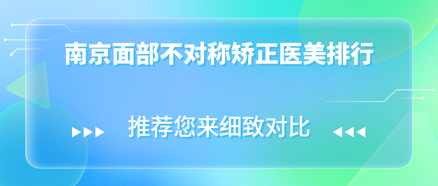 南京面部不對稱矯正哪家強？前10醫(yī)美機構(gòu)推薦，30000元矯正你的完美側(cè)顏