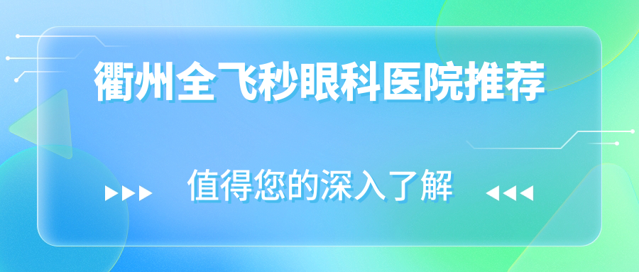 衢州全飛秒近視矯正哪家強？浙江衢州愛爾眼科醫(yī)院VS浙江衢州江山康利眼科醫(yī)院收費標(biāo)準(zhǔn)大揭秘