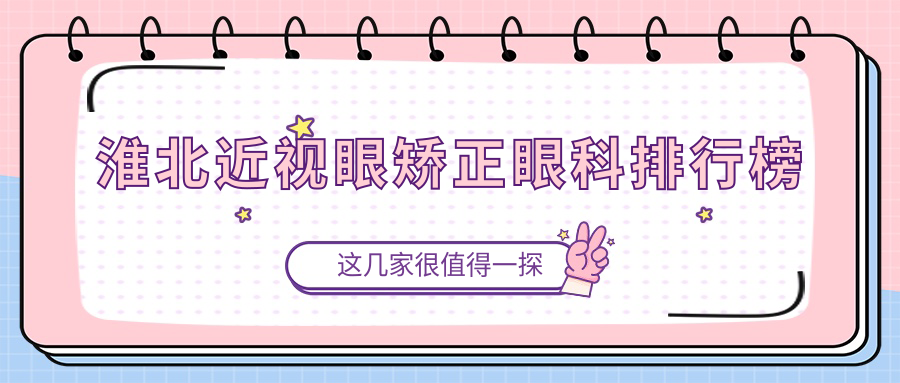 安徽淮北近視矯正哪家強？愛爾眼科醫(yī)院實力解析與排名推薦
