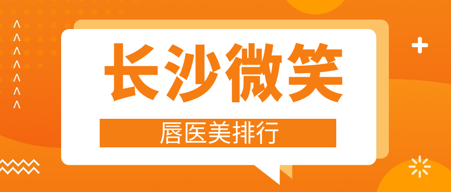 長沙微笑唇醫(yī)美哪家強？排名全解+價格表&醫(yī)院地址一手掌握