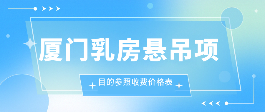 廈門乳房懸吊項(xiàng)目的參照收費(fèi)價(jià)格表