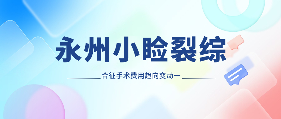 永州小睑裂综合征手术费用趋向变动一览