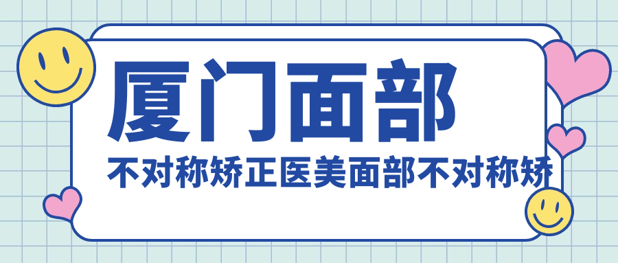 厦门面部不对称矫正医美面部不对称矫正推荐