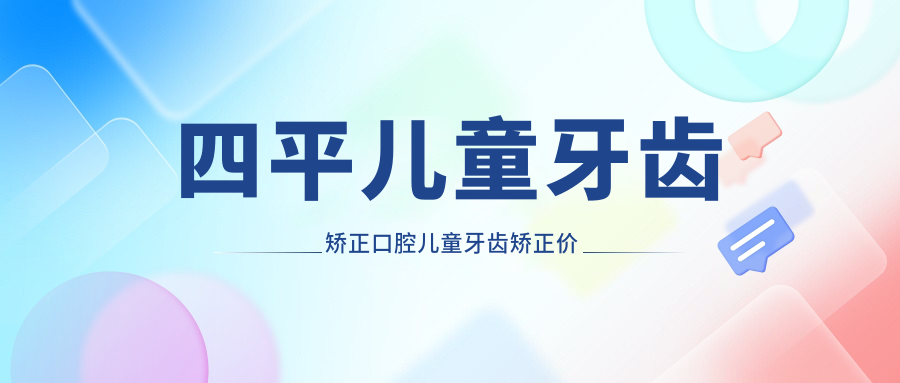 四平儿童牙齿矫正口腔儿童牙齿矫正价目单