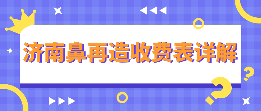 濟(jì)南鼻再造哪家強？諾德、美蓮、愛容、海峽、華韓、千合、現(xiàn)代皮膚、悅薈麗格、韓氏、寶琳娜收費標(biāo)準(zhǔn)大揭秘