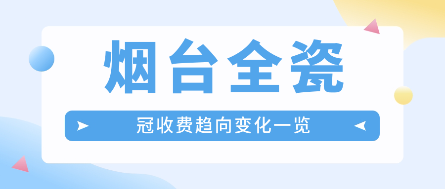 煙臺(tái)全瓷冠收費(fèi)趨向變化一覽