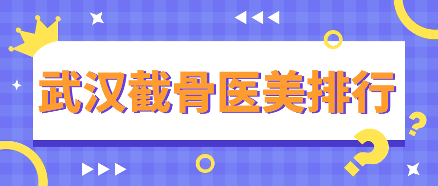武汉截骨医美排行