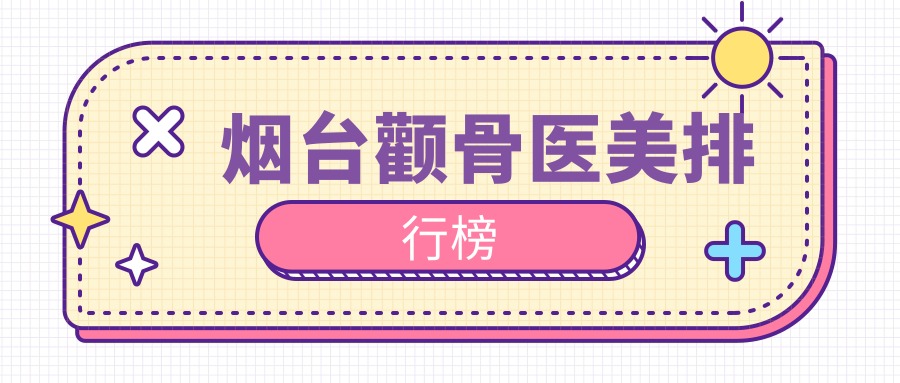 烟台颧骨医美排行榜