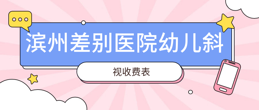 滨州差别医院幼儿斜视收费表