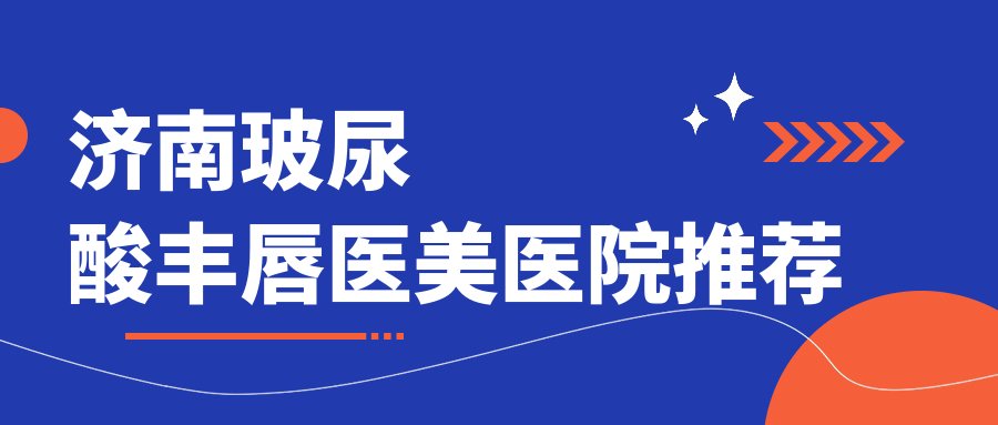 济南玻尿酸丰唇医美医院推荐