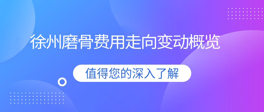 徐州磨骨费用走向变动概览