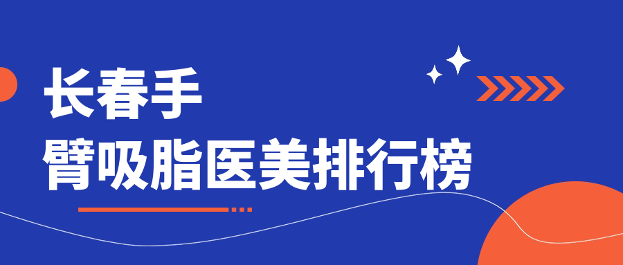 長春手臂吸脂哪家強？熱門醫(yī)院對比，附詳細價格表助你輕松選擇
