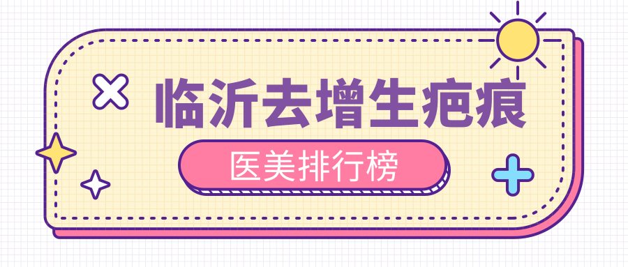 臨沂去增生疤痕哪家強？前五醫(yī)美醫(yī)院全解析及價格表揭秘
