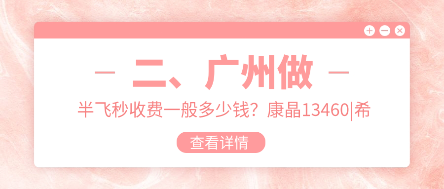 二、广州做半飞秒收费一般多少钱？康晶13460
