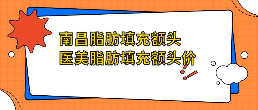 南昌脂肪填充額頭醫(yī)美脂肪填充額頭價(jià)目單