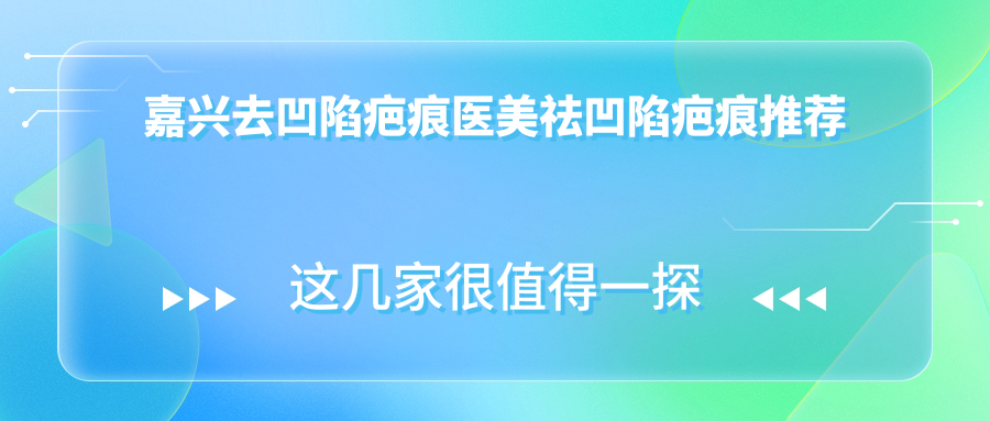 嘉興去凹陷疤痕醫(yī)美祛凹陷疤痕推薦