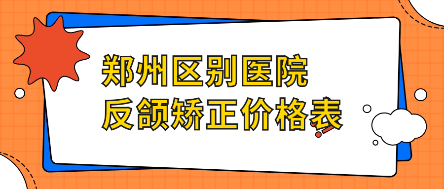 鄭州區(qū)別醫(yī)院反頜矯正價格表