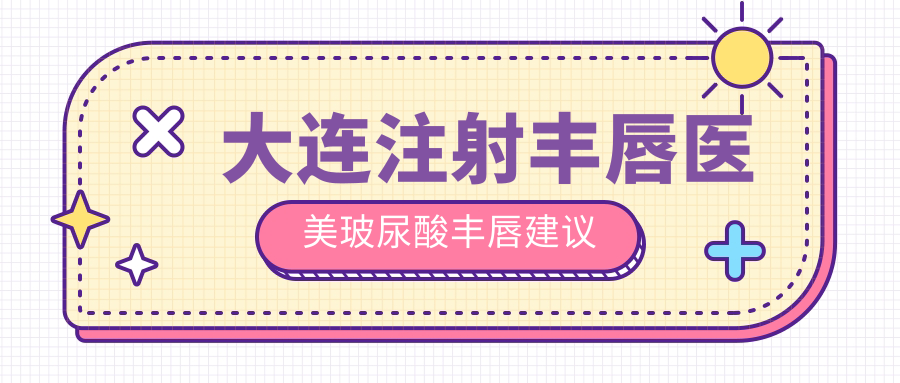 大连注射丰唇医美玻尿酸丰唇建议