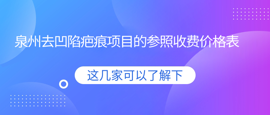 泉州去凹陷疤痕项目的参照收费价格表