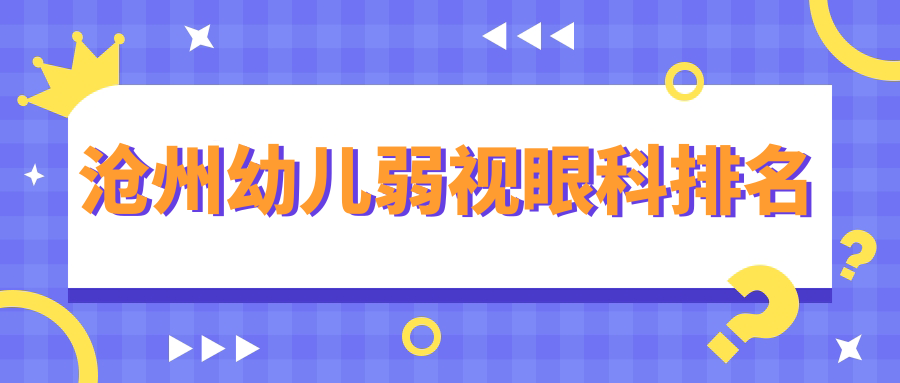 滄州幼兒弱視治療哪家強(qiáng)？前三眼科醫(yī)院大起底，5000元開啟孩子清晰視界
