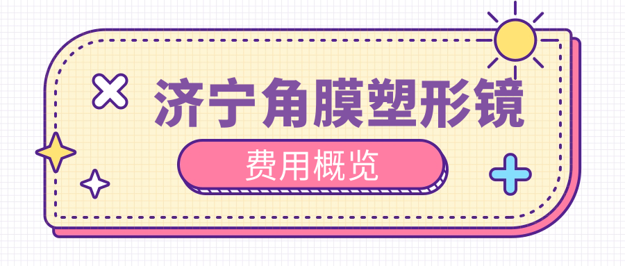 濟(jì)寧角膜塑形鏡費(fèi)用概覽