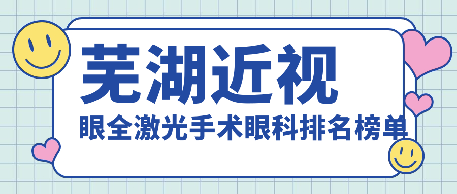 蕪湖近視黨注意啦！安徽蕪湖愛爾眼科醫(yī)院全激光手術(shù)哪家強(qiáng)？真實(shí)排名大揭秘別再猶豫了！