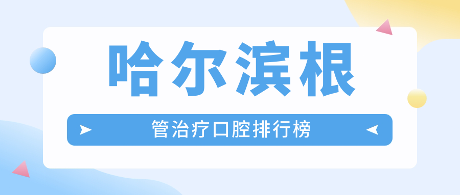 哈爾濱根管治療哪家強？前10口腔醫(yī)院大起底，附根管治療價格表！