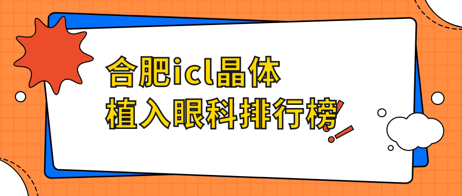 合肥icl晶體植入哪家眼科醫(yī)院更受推薦？icl晶體植入價格33000元全解析