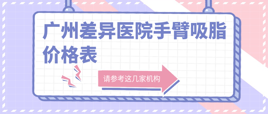 廣州差異醫(yī)院手臂吸脂價格表