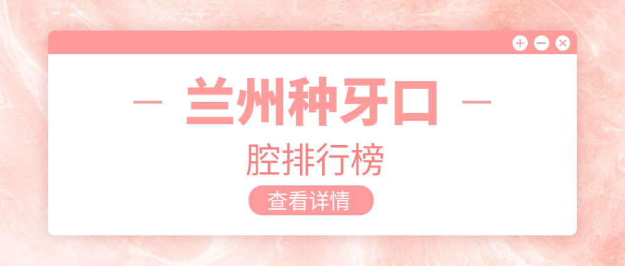 蘭州種牙哪家強(qiáng)？排名前五的口腔醫(yī)院全解析，種牙只需2000元起！