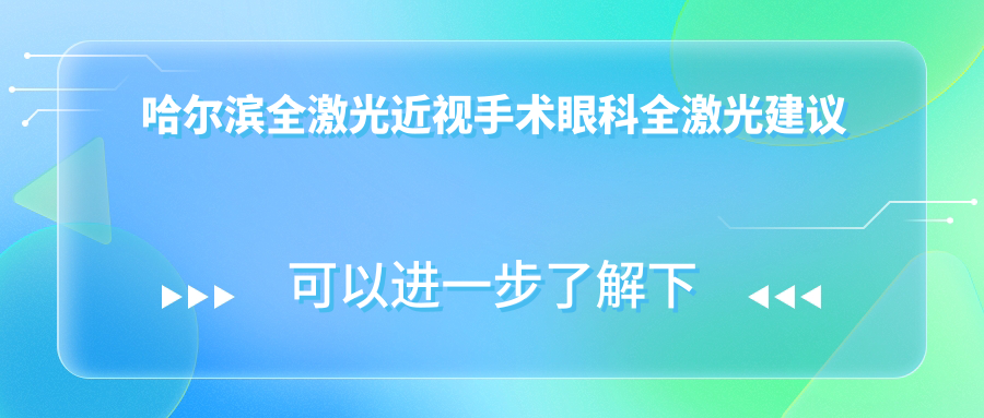 哈尔滨全激光近视手术眼科全激光建议