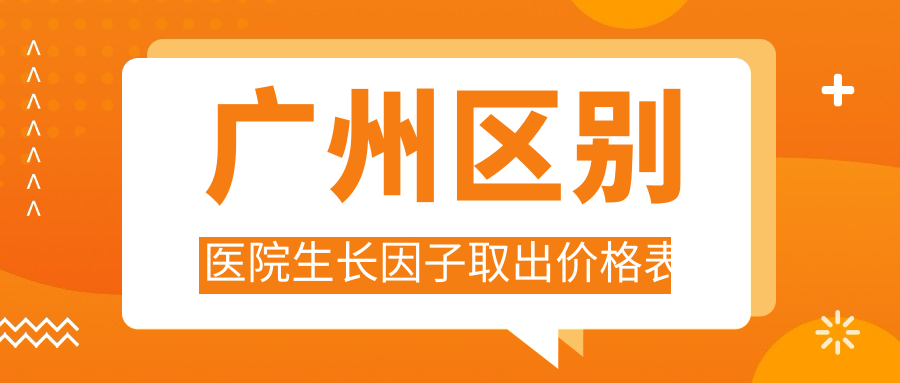 廣州區(qū)別醫(yī)院生長因子取出價(jià)格表