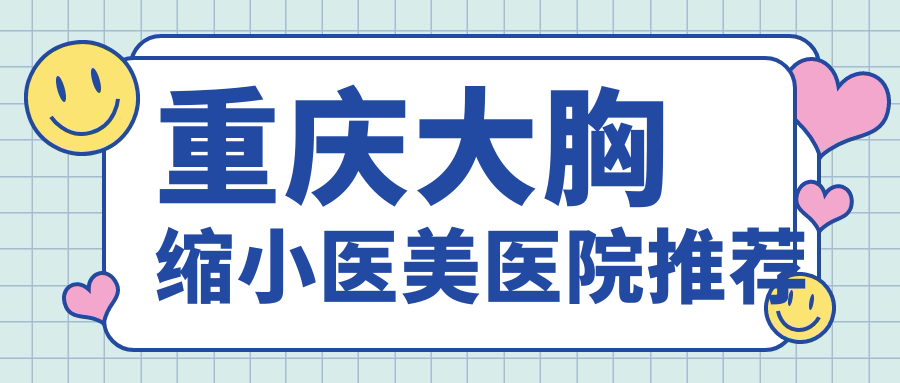 重慶大胸縮小醫(yī)美醫(yī)院推薦