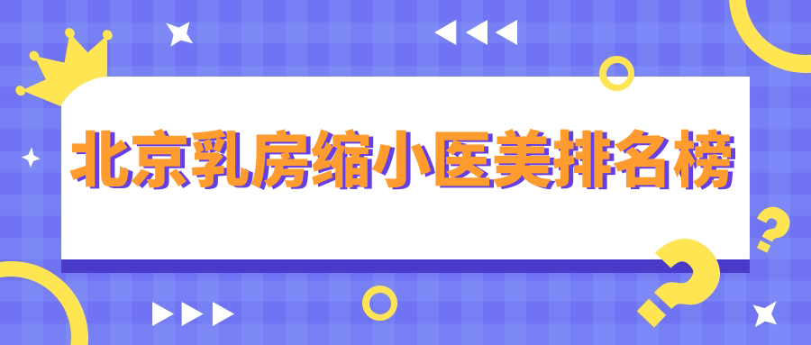 北京乳房縮小醫(yī)美排名榜