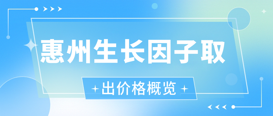 惠州生長因子取出價(jià)格概覽